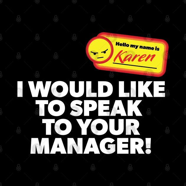 My Name is Karen and I Would Like to Speak with Your Manager by Vector Deluxe