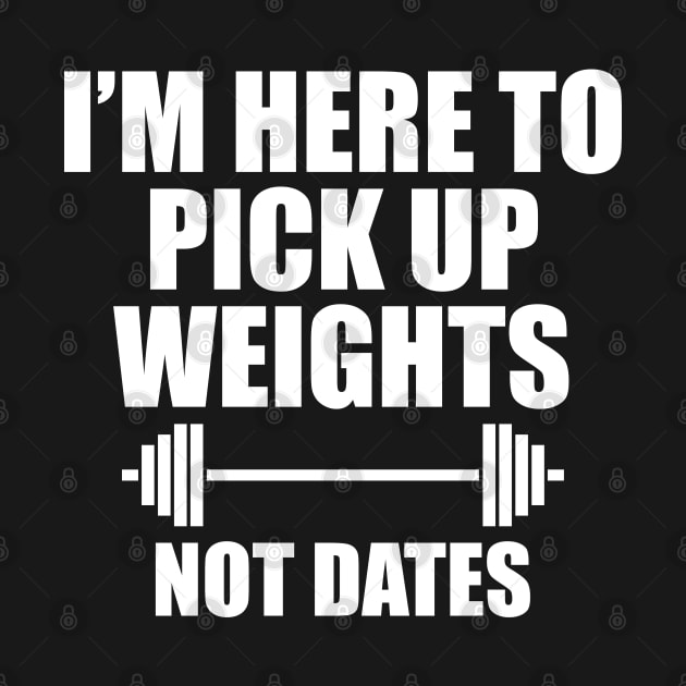 I'M HERE TO PICK UP WEIGHTS NOT DATES by redhornet