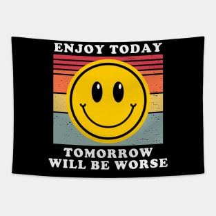 Enjoy Today Tomorrow Will Be Worse Tapestry