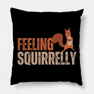 feeling squirrelly, squirrels lover Pillow