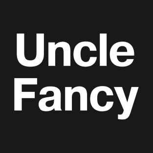 "Uncle Fancy" in plain white letters - you don't even need any nieces or nephews T-Shirt