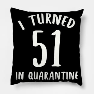 I Turned 51 In Quarantine Pillow