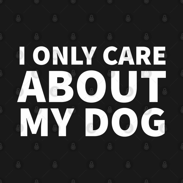I Only Care About My Dog by P-ashion Tee