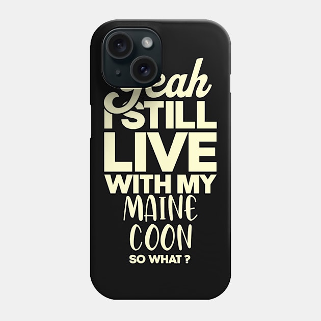 I still live with my Maine Coon cat . Perfect present for mother dad friend him or her Phone Case by SerenityByAlex