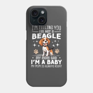 I'm telling you I'm not a beagle my mom said I'm a baby and my mom is always right Phone Case