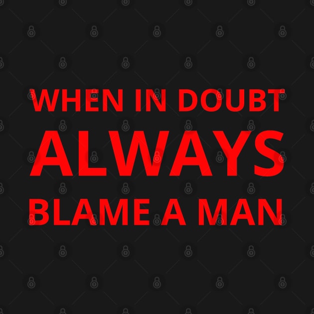 when in doubt always blame a man by mdr design