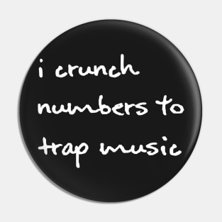 I Crunch Numbers To Trap Music - White Pin