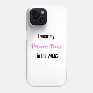 I wear my Princess Dress in the Mud Phone Case