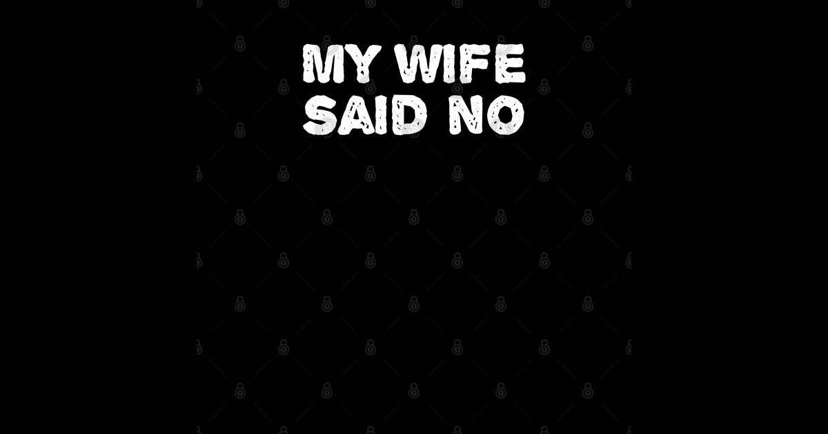 My Wife Said No My Wife Said No Sticker Teepublic 