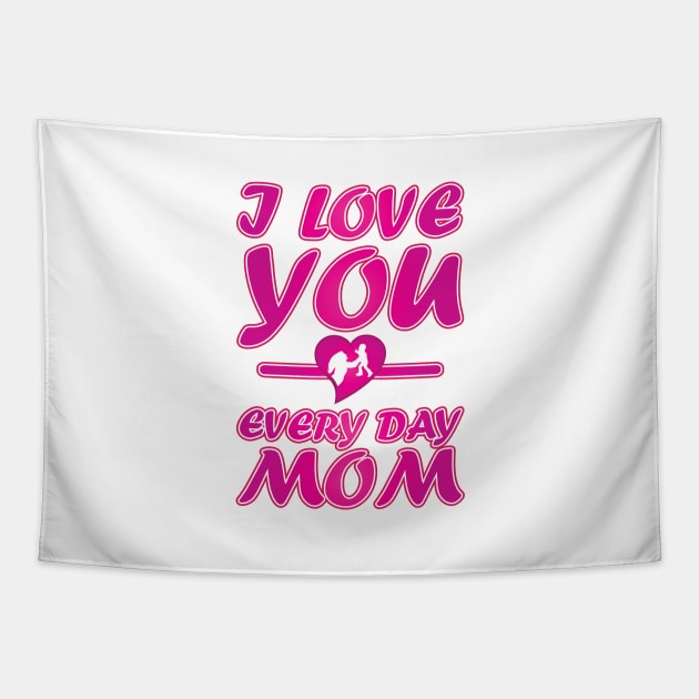 I Love You Every Day Mom - Mother Day Gift. Tapestry by DJOU