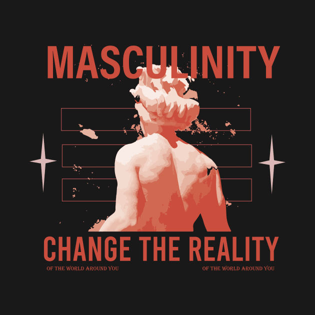 Masculinity - Change The Reality Of The World by Ampzy