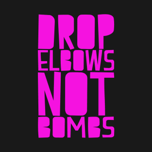 DROP ELBOWS NOT BOMBS T-Shirt