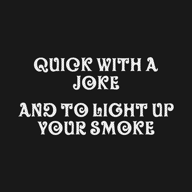 Quick with a joke and to light up your smoke by Malarkey