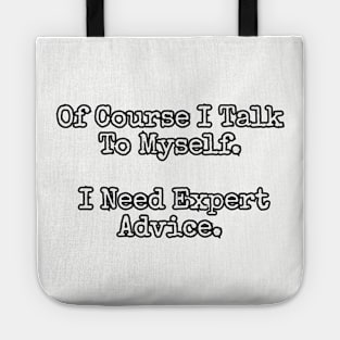 Of course I talk to myself. I need expert advice. Tote