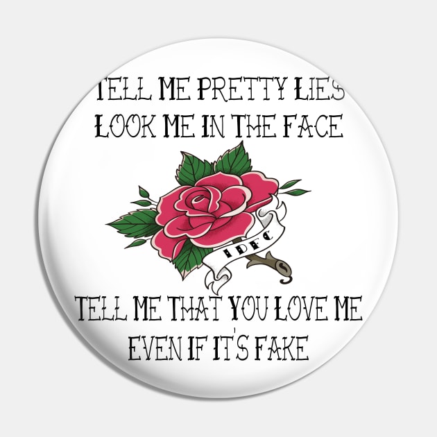 Tell Me Pretty Lies Pin by frickinferal