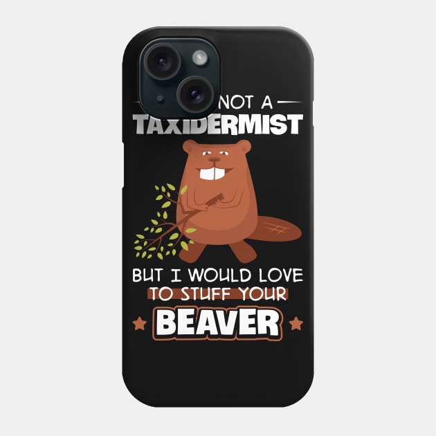 I'm Not A Taxidermist But I Would Love To Stuff Your Beaver Phone Case by celeryprint