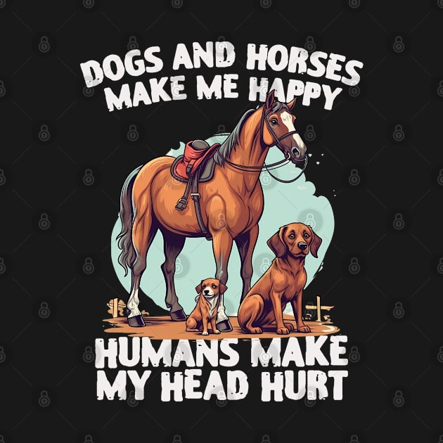 dogs and horses make me happy humans make my head hurt by Teesem93