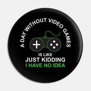 A Day Without Video Games Is Like Just Kidding I have No Idea Pin