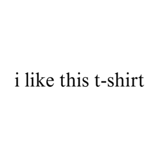 SARCASM - i like this t-shirt T-Shirt