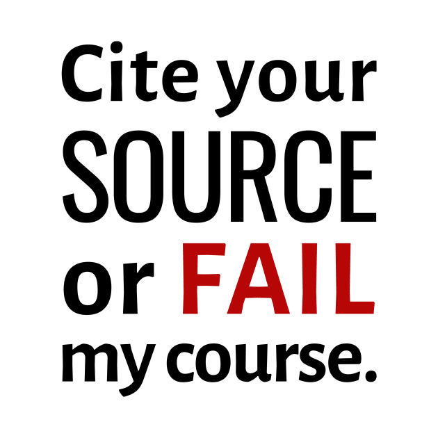 Cite Your Source or Fail My Course by spiffy_design