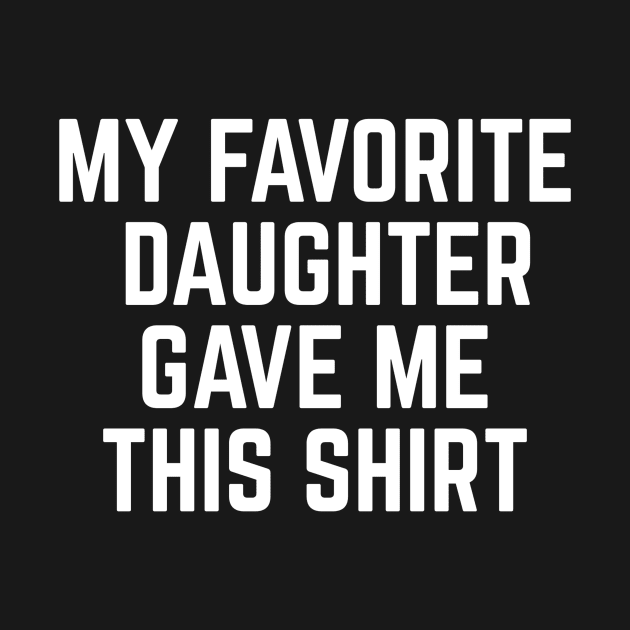 MY FAVORITE DAUGHTER GAVE ME THIS SHIRT by DEMON LIMBS