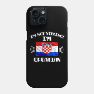 I'm Not Yelling I'm Croatian - Gift for Croatian With Roots From Croatia Phone Case