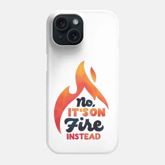 No It's On Fire Instead Phone Case by polliadesign