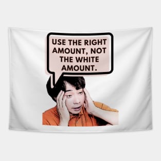 Use the right amount, not the white amount. - Uncle Roger Tapestry