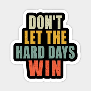 Don't Let The Hard Days Win Magnet