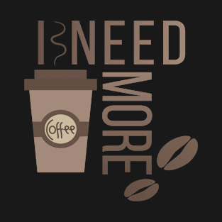 I need more coffee! T-Shirt