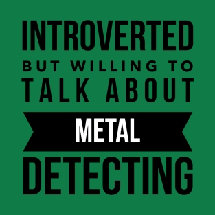 Introverted but willing to talk about metal detecting T-Shirt