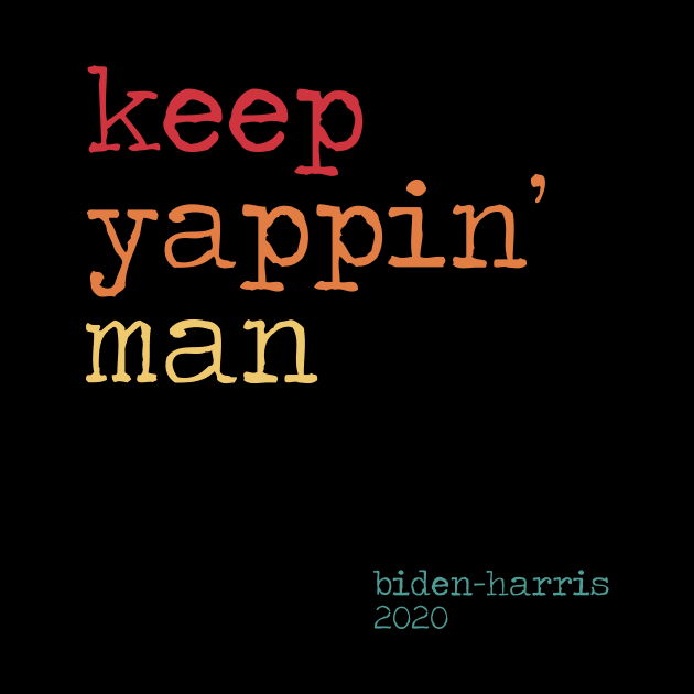 Keep Yapping Man Biden Quote presidential debate 2020 by kikiao