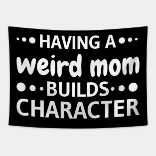 Having A Weird Mom Builds Character funny Tapestry