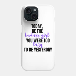 Be The Badass You Were Too Lazy To Be Yesterday Phone Case