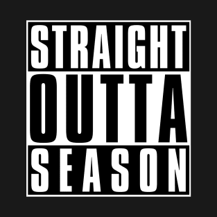 Straight Outta Season | Black and White | Funny | Out of Season | Straight Outta Series T-Shirt