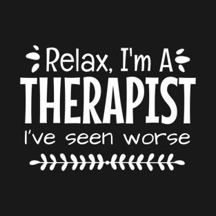 Relax I'm A Therapist I've Seen Worse T-Shirt