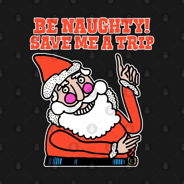 Be Naughty Save Me a Trip Santa by darklordpug