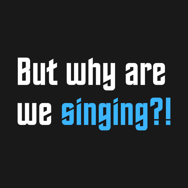 Why are we singing?! by FrenkMelk