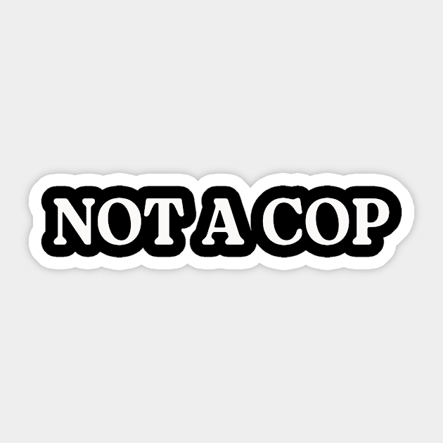 Funny Police Officer Cop - Not A Cop - Sticker | TeePublic
