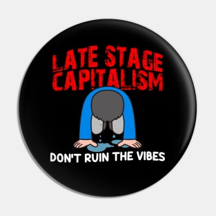 Late Stage Capitalism: Don't Ruin The Vibes Pin