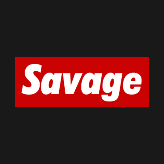 supreme savage meme funny typography - Savage - T-Shirt | TeePublic