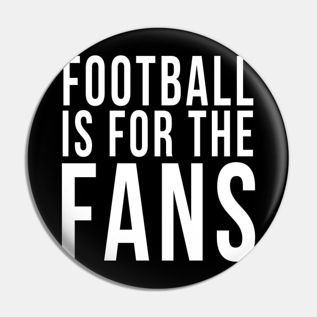 Football is for the fans Pin by PGP