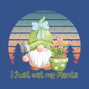 I just wet my plants, gardening lover T-Shirt