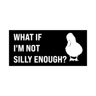 what if i'm not silly enough T-Shirt