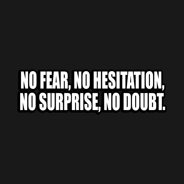 No fear, no hesitation, no surprise, no doubt by CRE4T1V1TY