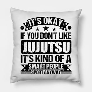 Jujutsu Lover It's Okay If You Don't Like Jujutsu It's Kind Of A Smart People Sports Anyway Pillow