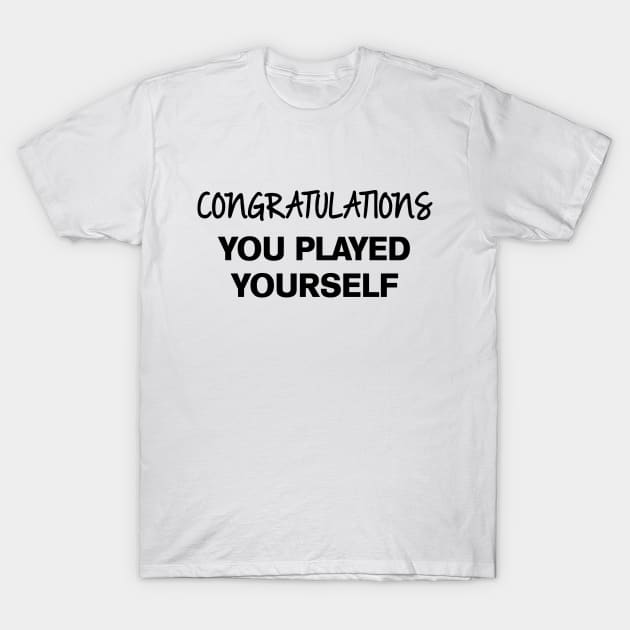  CONGRATULATIONS YOU PLAYED YOURSELF SHIRT T-Shirt