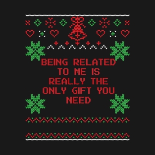 Awesome Ugly Sweater Being Related To Me is Really the Only Gift You Need T-Shirt