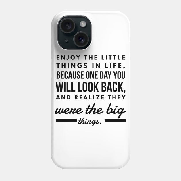 Enjoy the Little Things in Life, Because one day you will Look Back and Realize They Were the Big Things. Phone Case by GMAT