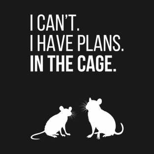 I can't. I have plans. In the cage. - for rat lovers - white variant T-Shirt
